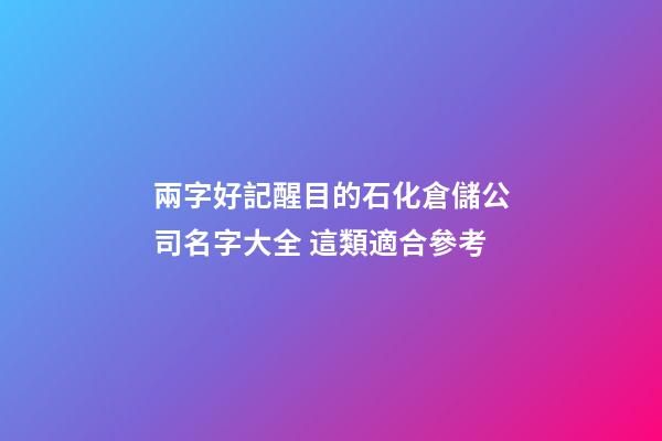 兩字好記醒目的石化倉儲公司名字大全 這類適合參考